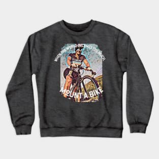 When the world becomes too much, mount a bike Crewneck Sweatshirt